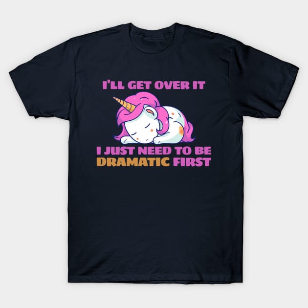 I Just Need To Be Dramatic Lazy Unicorn T-Shirt by KamineTiyas